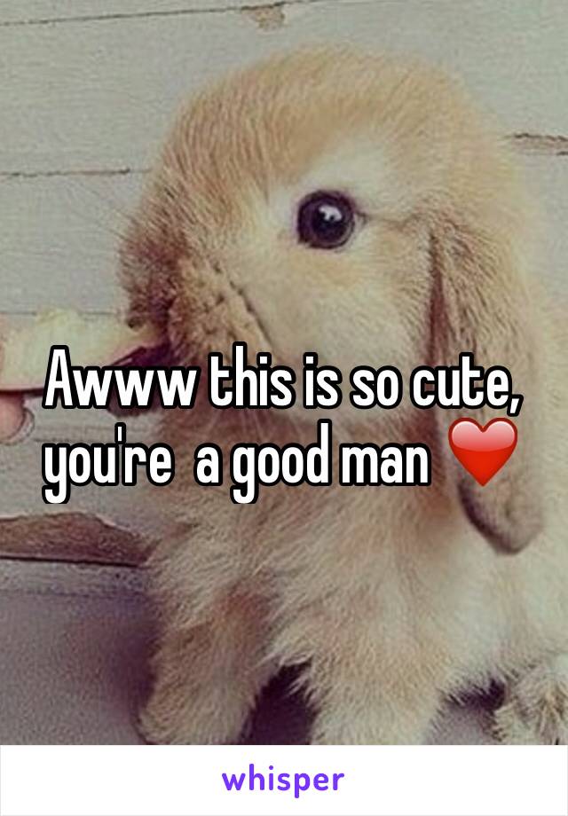 Awww this is so cute, you're  a good man ❤️