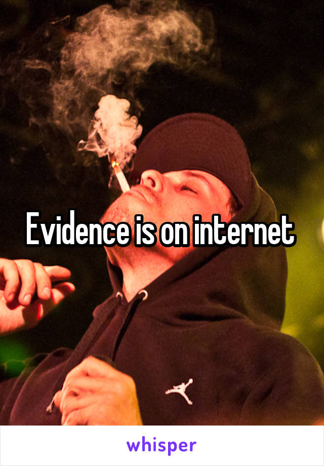 Evidence is on internet 