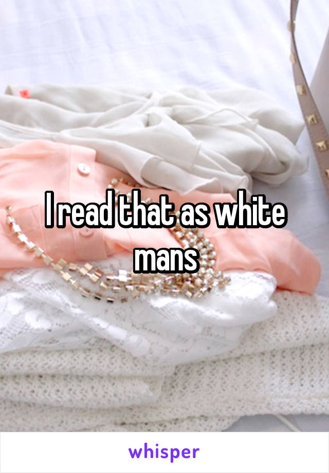 I read that as white mans