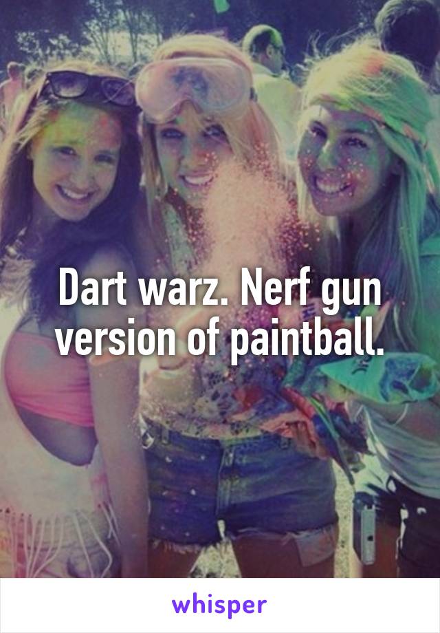 Dart warz. Nerf gun version of paintball.