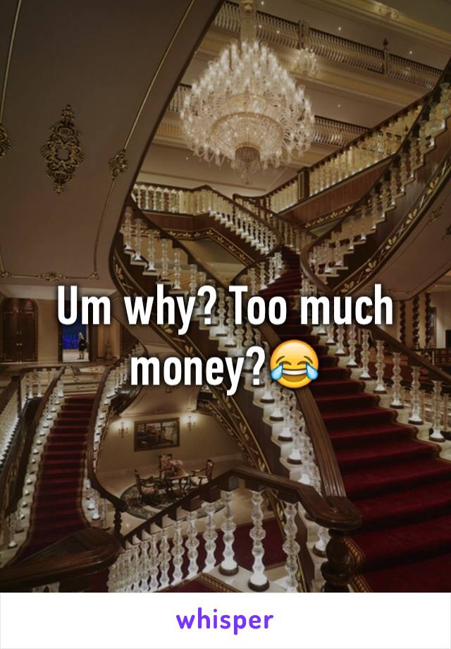 Um why? Too much money?😂