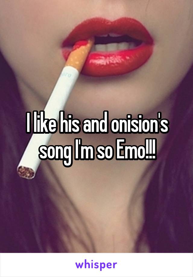 I like his and onision's song I'm so Emo!!!