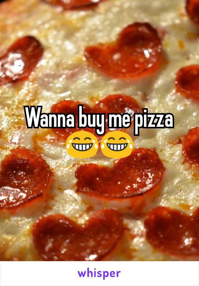 Wanna buy me pizza 😂😂
