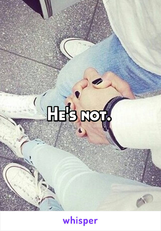 He's not. 