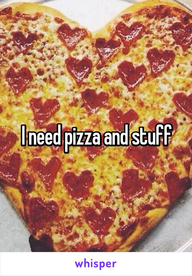 I need pizza and stuff