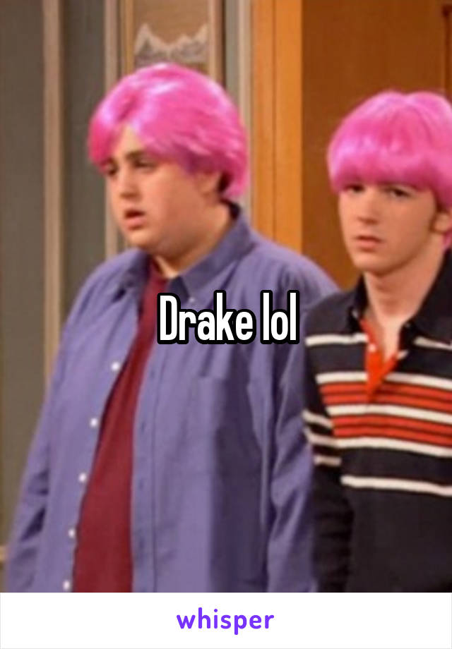 Drake lol