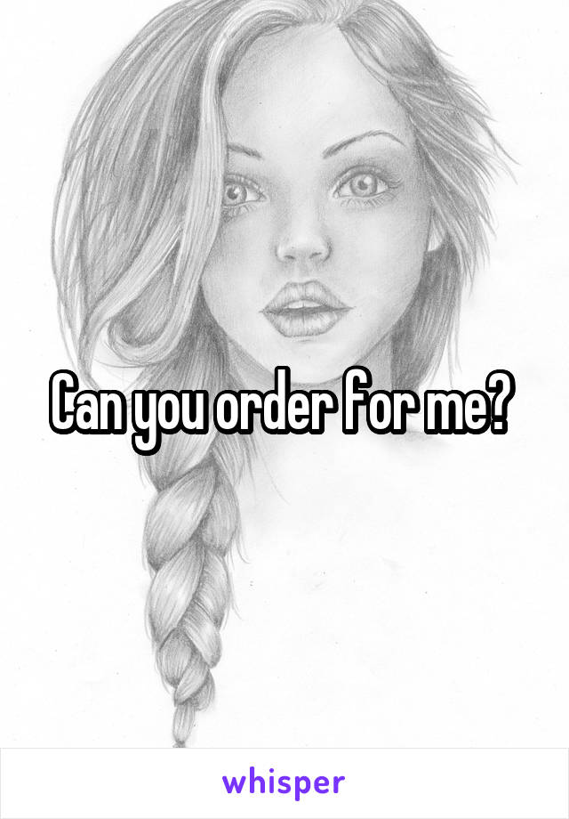 Can you order for me? 