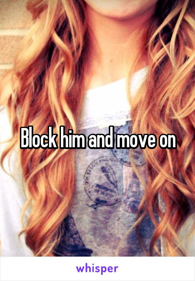 Block him and move on