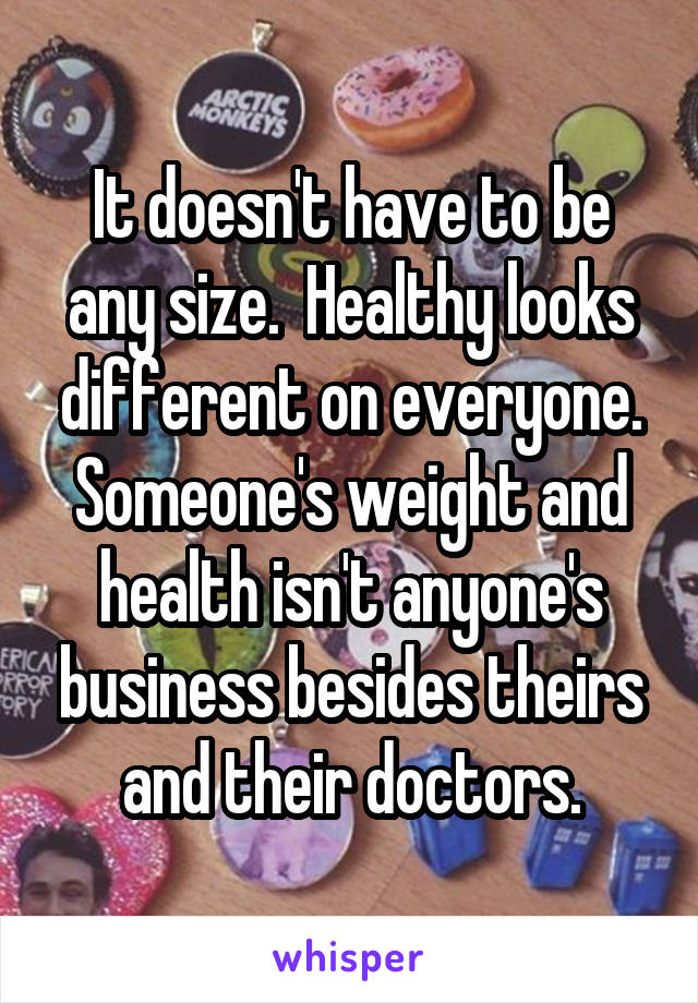 It doesn't have to be any size.  Healthy looks different on everyone. Someone's weight and health isn't anyone's business besides theirs and their doctors.