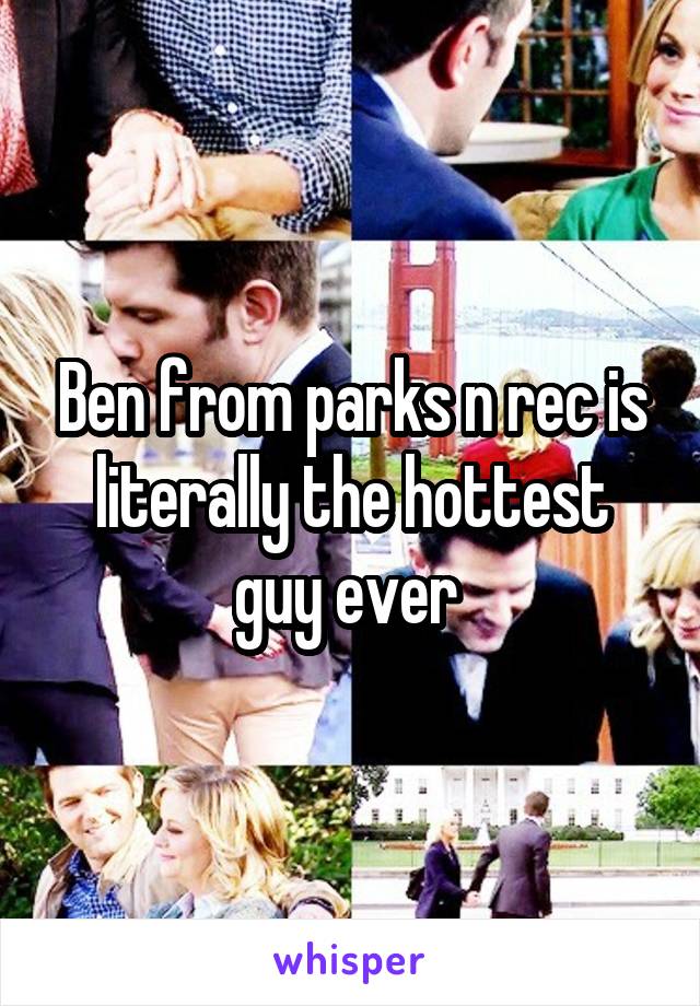 Ben from parks n rec is literally the hottest guy ever 