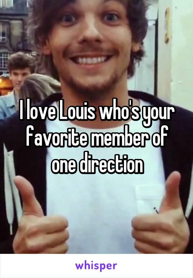 I love Louis who's your favorite member of one direction
