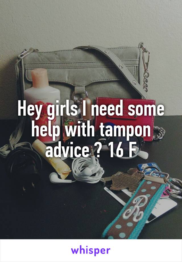 Hey girls I need some help with tampon advice ? 16 F