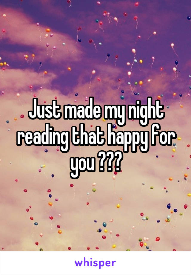 Just made my night reading that happy for you 😆😆😆