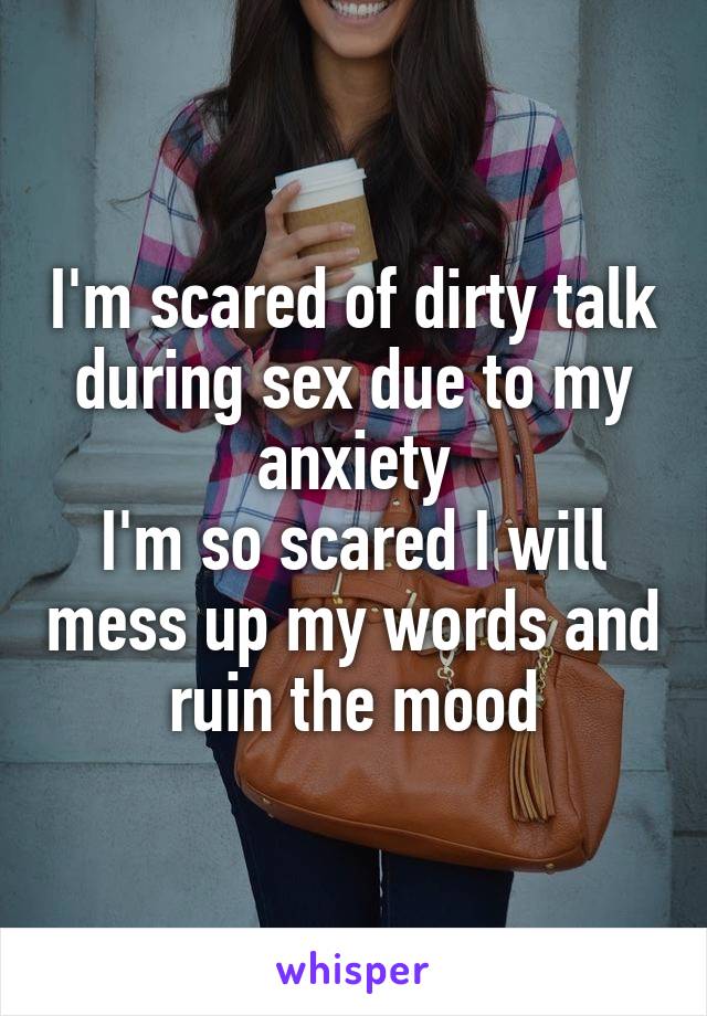 I'm scared of dirty talk during sex due to my anxiety
I'm so scared I will mess up my words and ruin the mood
