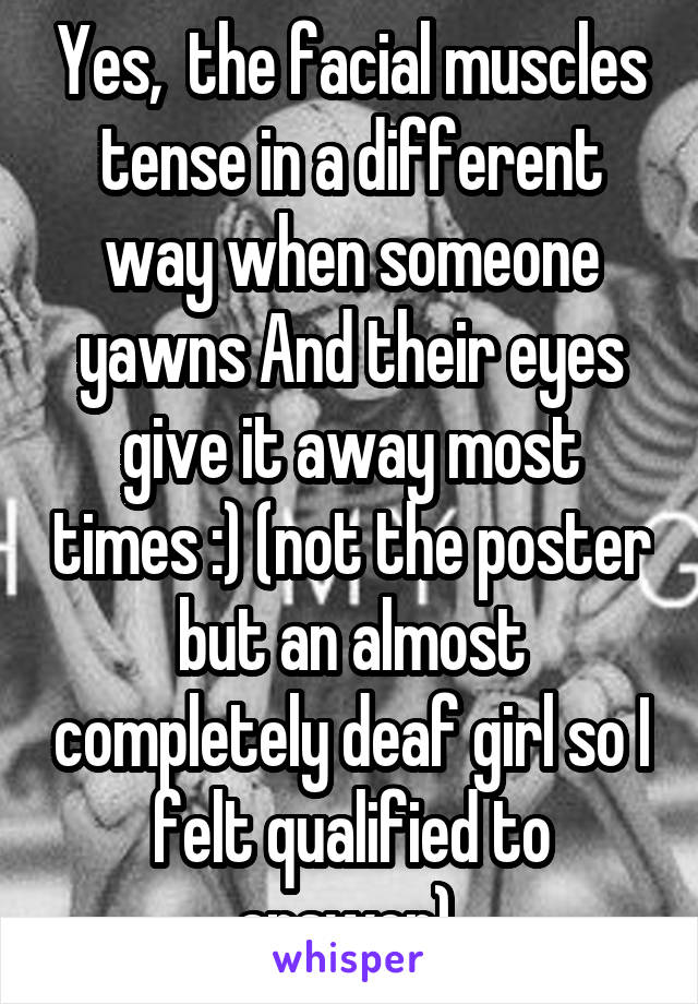 Yes,  the facial muscles tense in a different way when someone yawns And their eyes give it away most times :) (not the poster but an almost completely deaf girl so I felt qualified to answer) 