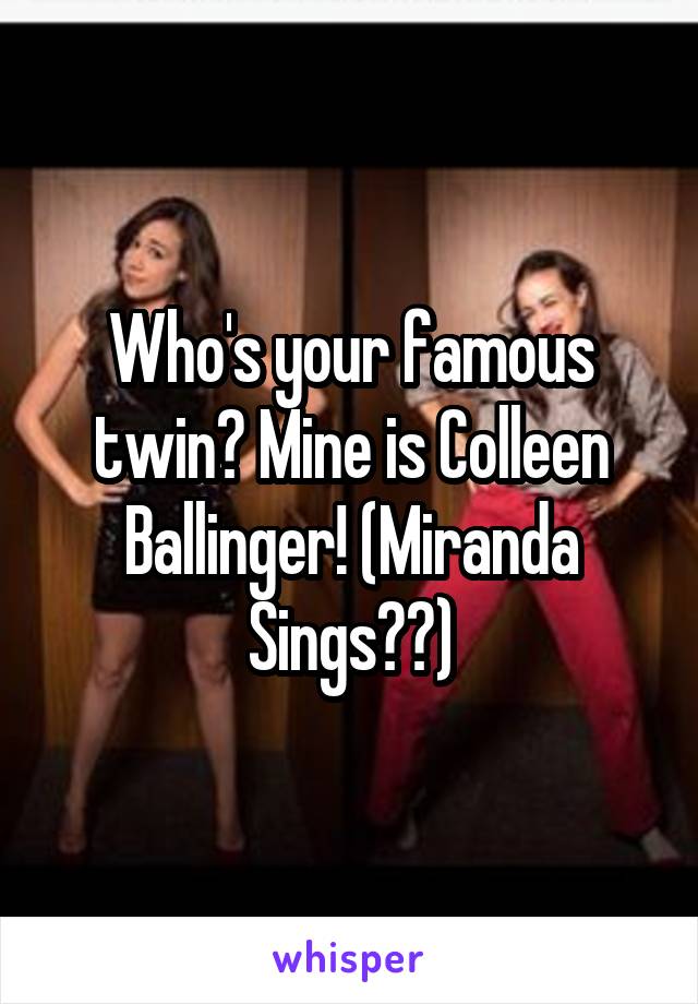 Who's your famous twin? Mine is Colleen Ballinger! (Miranda Sings😏💋)