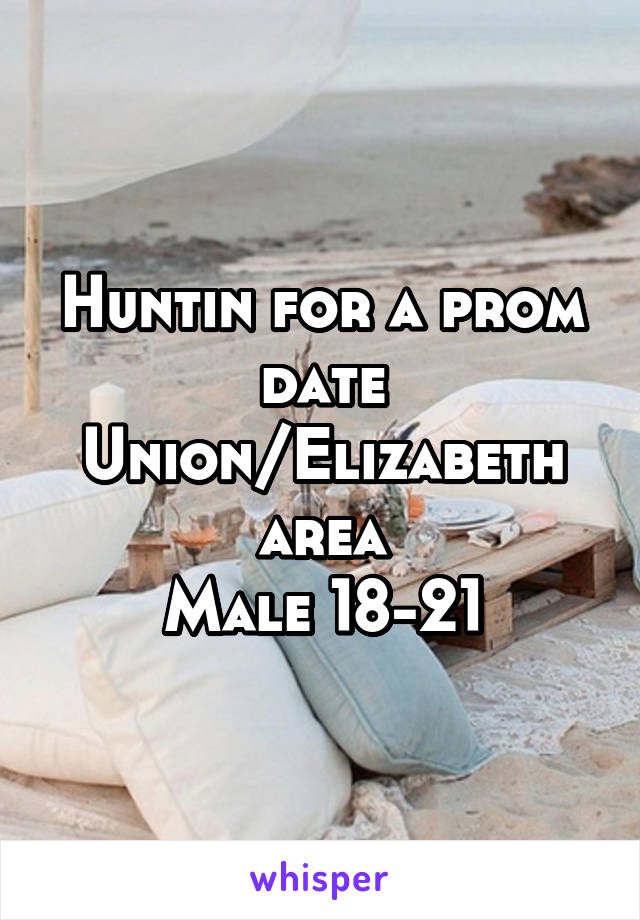 Huntin for a prom date
Union/Elizabeth area
Male 18-21