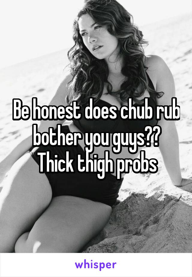 Be honest does chub rub bother you guys?? Thick thigh probs