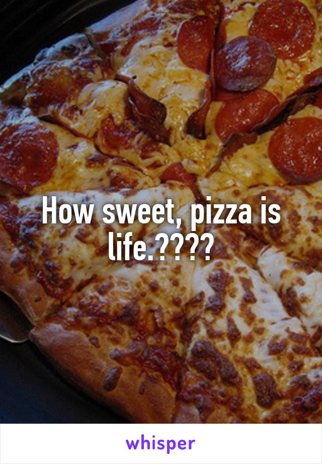 How sweet, pizza is life.❤️😍🍕