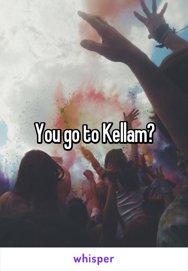 You go to Kellam?