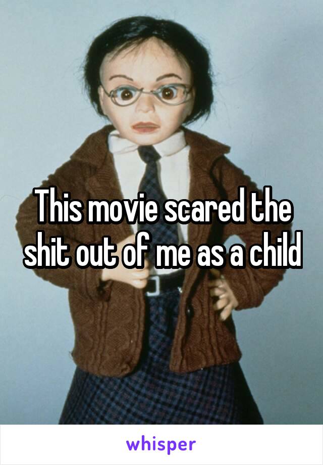 This movie scared the shit out of me as a child