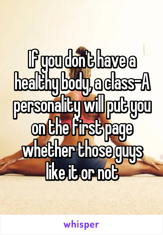 If you don't have a healthy body, a class-A personality will put you on the first page whether those guys like it or not