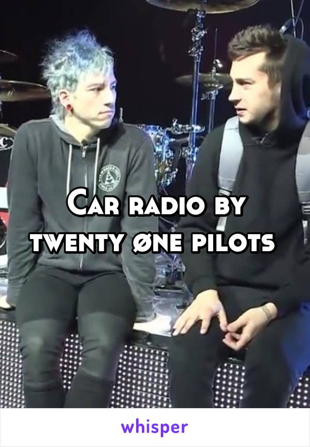 Car radio by twenty øne pilots 