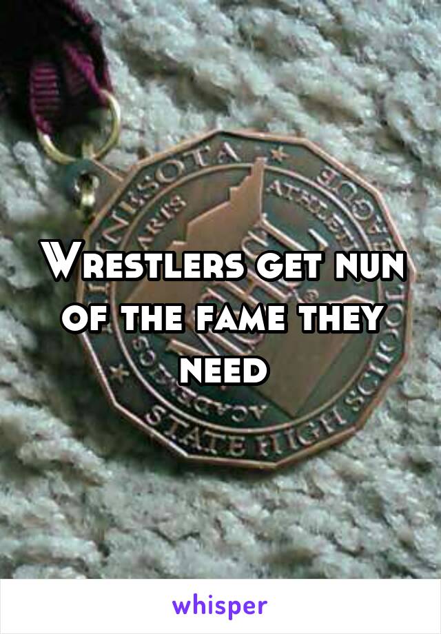 Wrestlers get nun of the fame they need