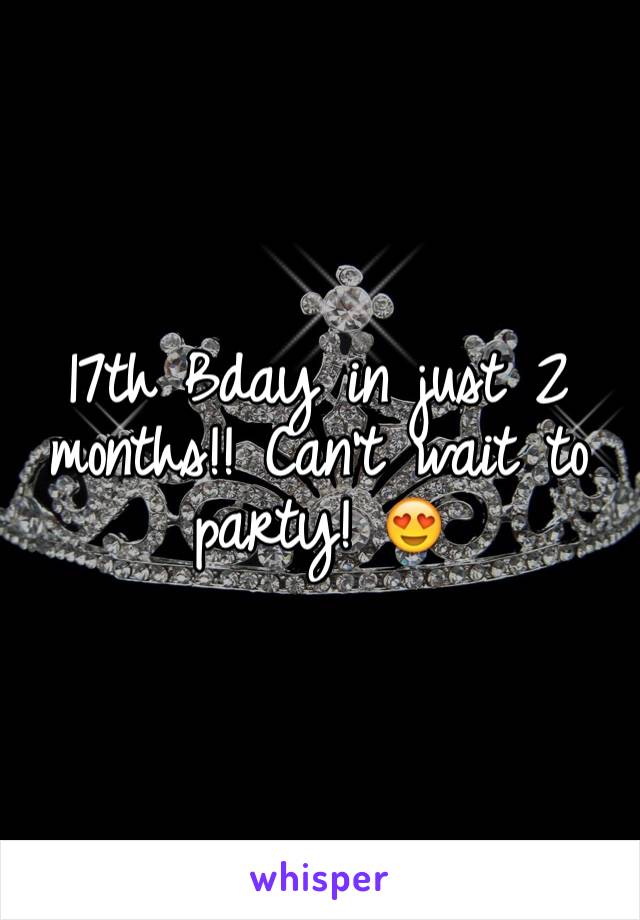 17th Bday in just 2 months!! Can't wait to party! 😍