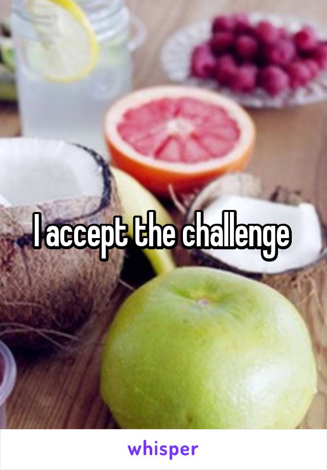 I accept the challenge 