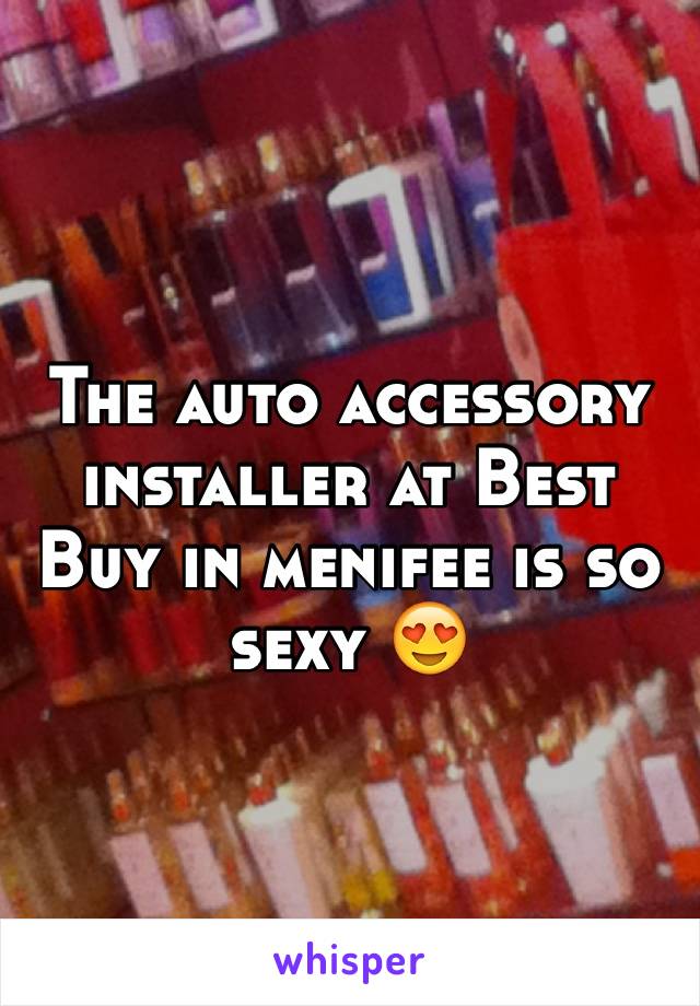 The auto accessory installer at Best Buy in menifee is so sexy 😍