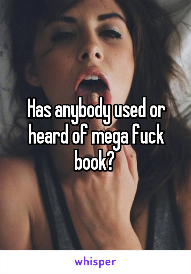 Has anybody used or heard of mega fuck book? 
