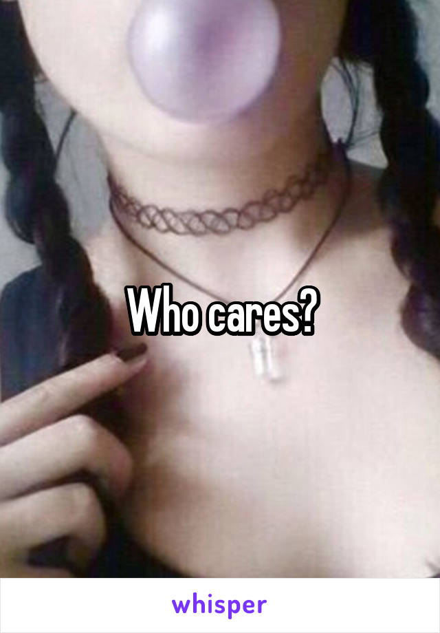 Who cares?