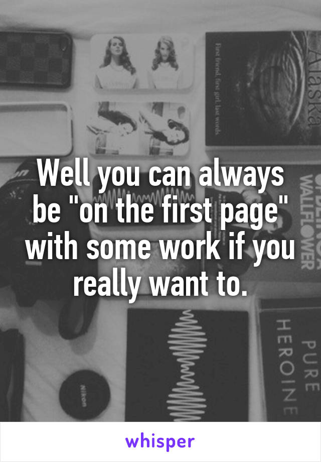 Well you can always be "on the first page" with some work if you really want to.