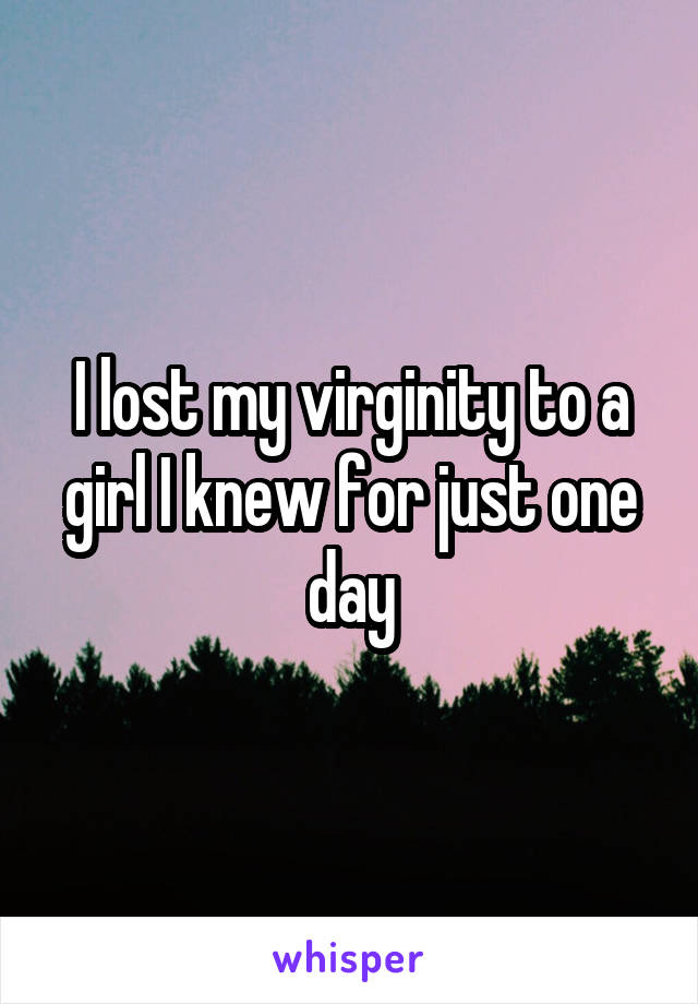 I lost my virginity to a girl I knew for just one day