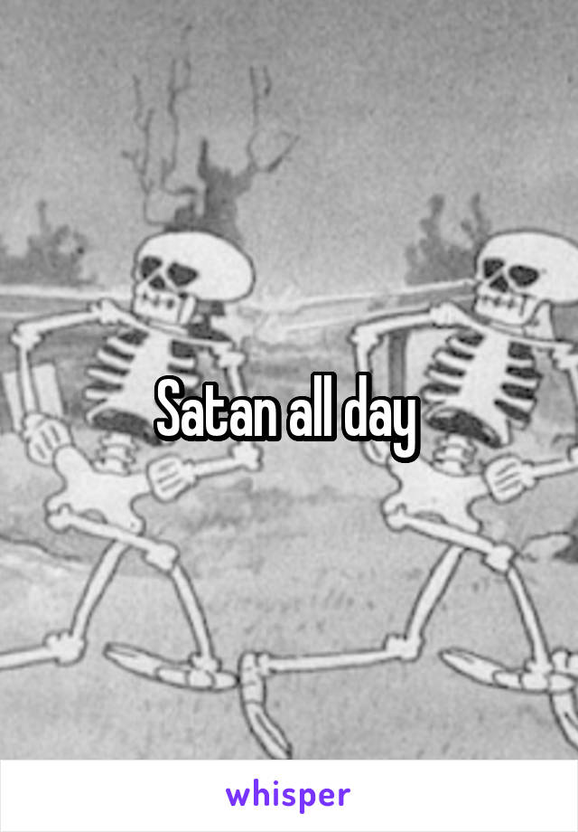 Satan all day 