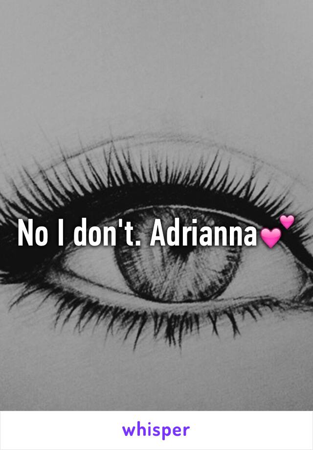 No I don't. Adrianna💕