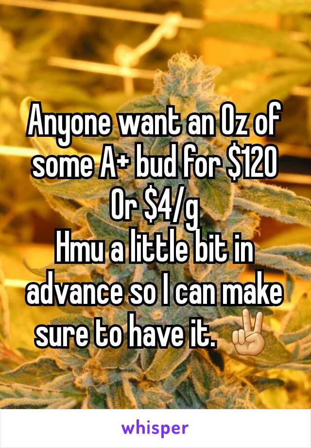 Anyone want an Oz of some A+ bud for $120
Or $4/g
Hmu a little bit in advance so I can make sure to have it. ✌