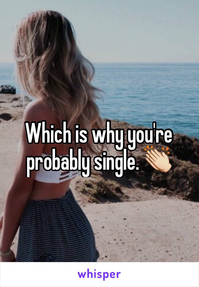 Which is why you're probably single. 👏