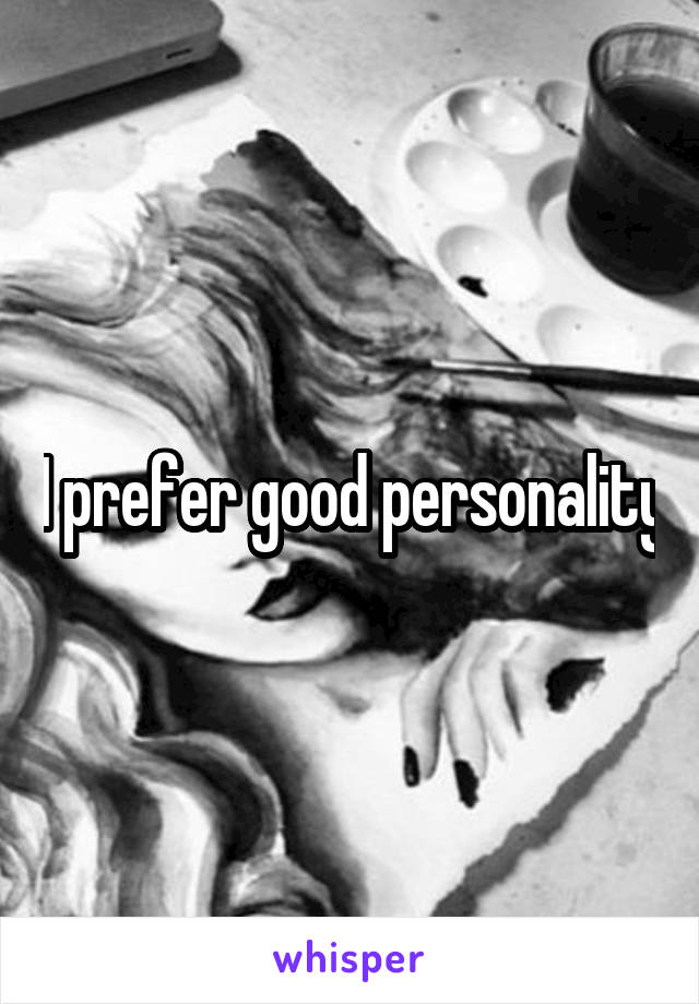I prefer good personality