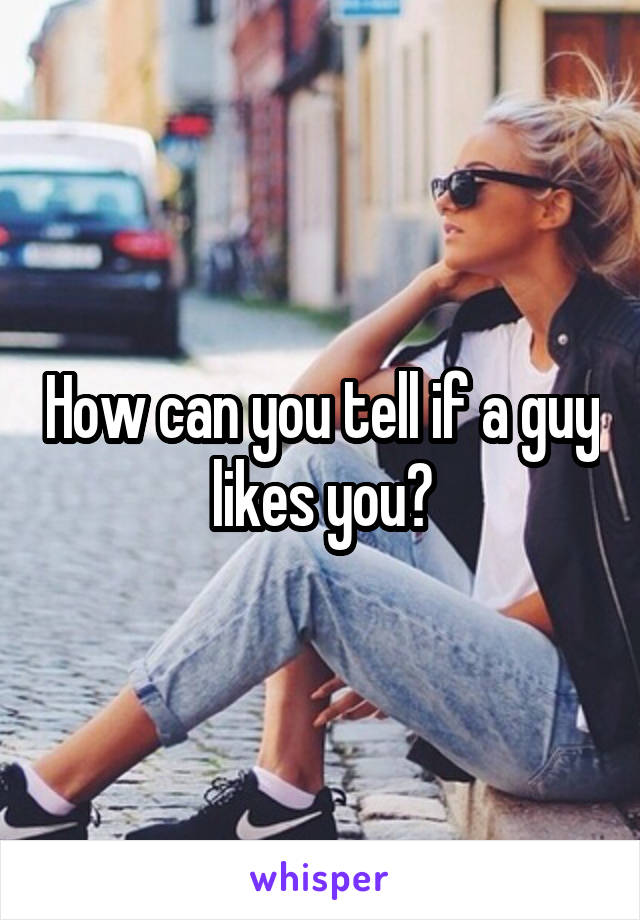How can you tell if a guy likes you?