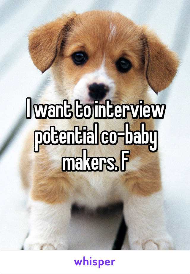 I want to interview potential co-baby makers. F