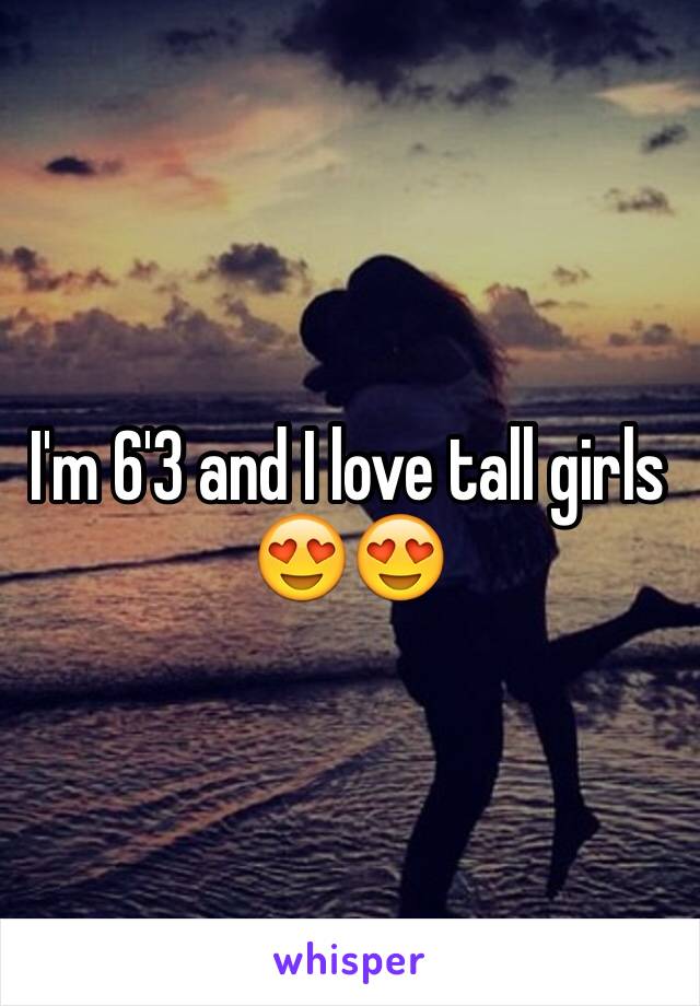 I'm 6'3 and I love tall girls 😍😍