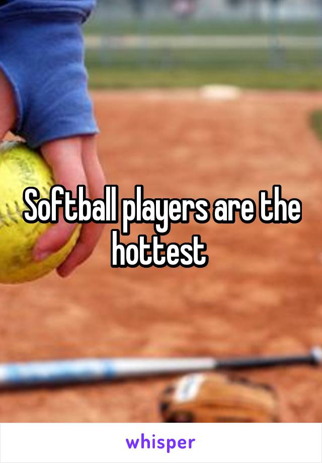 Softball players are the hottest 