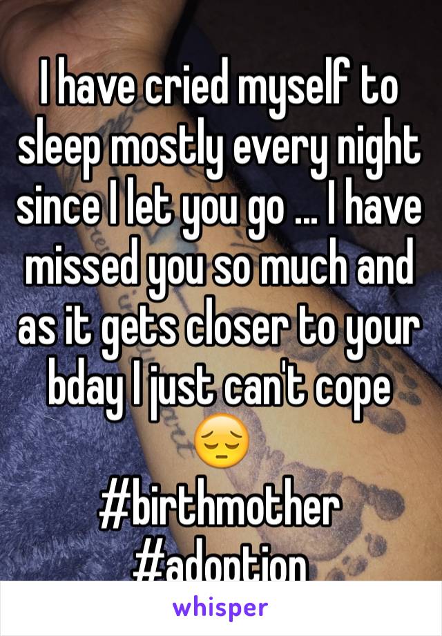I have cried myself to sleep mostly every night since I let you go ... I have missed you so much and as it gets closer to your bday I just can't cope 😔
#birthmother #adoption 