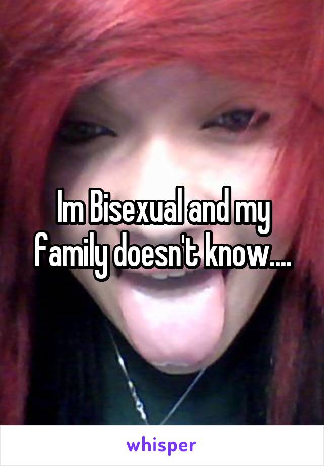 Im Bisexual and my family doesn't know....