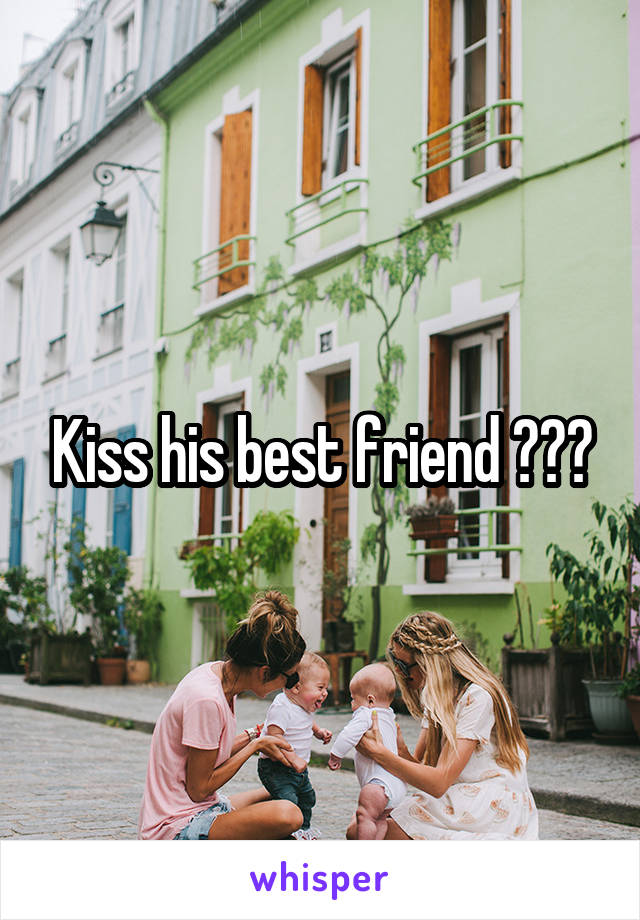 Kiss his best friend 😂😚😂