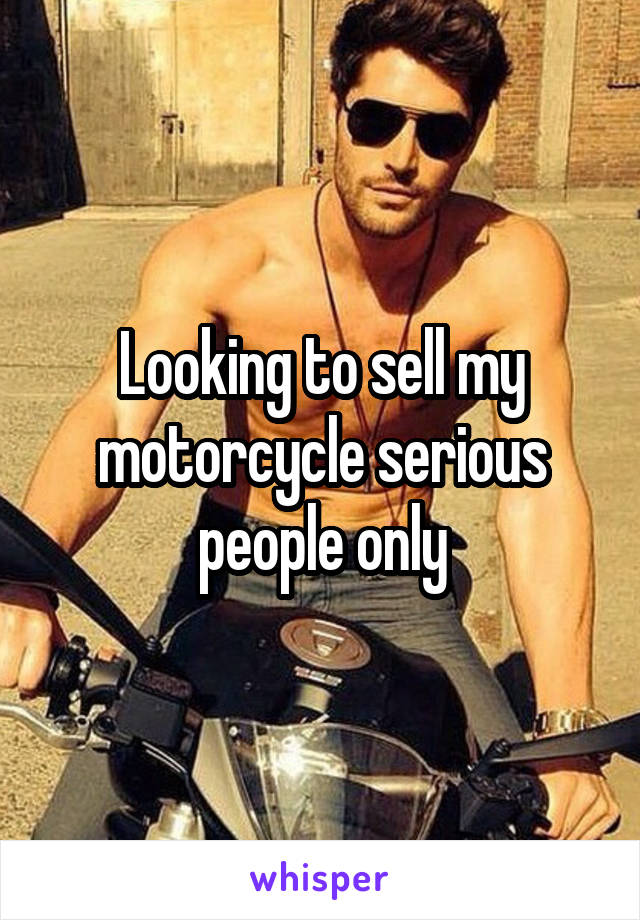 Looking to sell my motorcycle serious people only