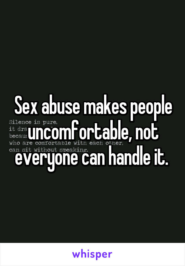 Sex abuse makes people uncomfortable, not everyone can handle it. 