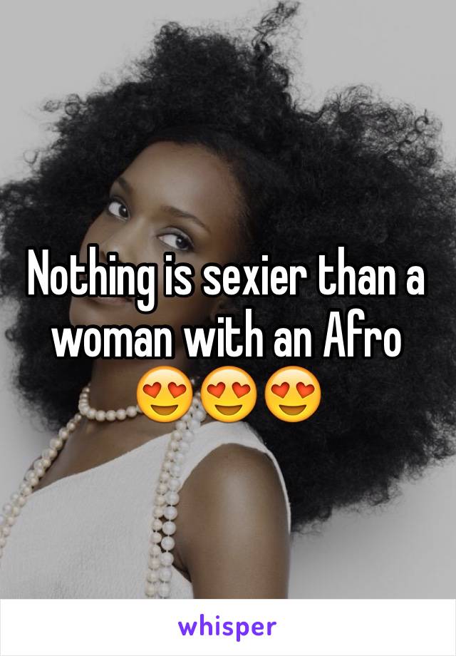 Nothing is sexier than a woman with an Afro
😍😍😍